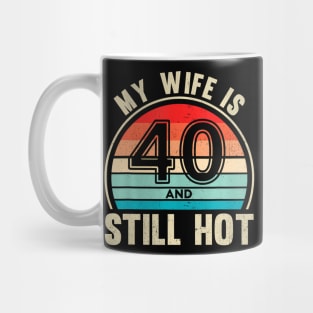 My Wife Is 40 And Still Hot 40 Wife Birthday Husband Mug